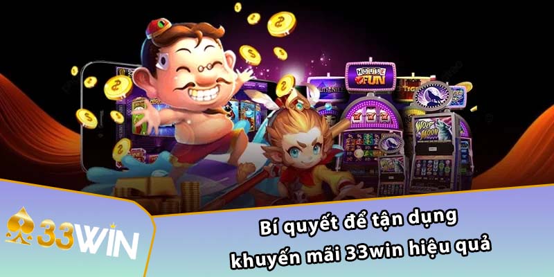 Bí quyết để tận dụng khuyến mãi 33WIN hiệu quả