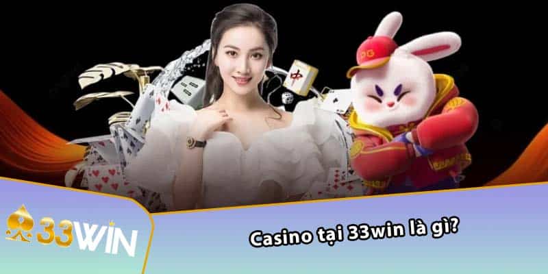 Casino tại 33WIN là gì?