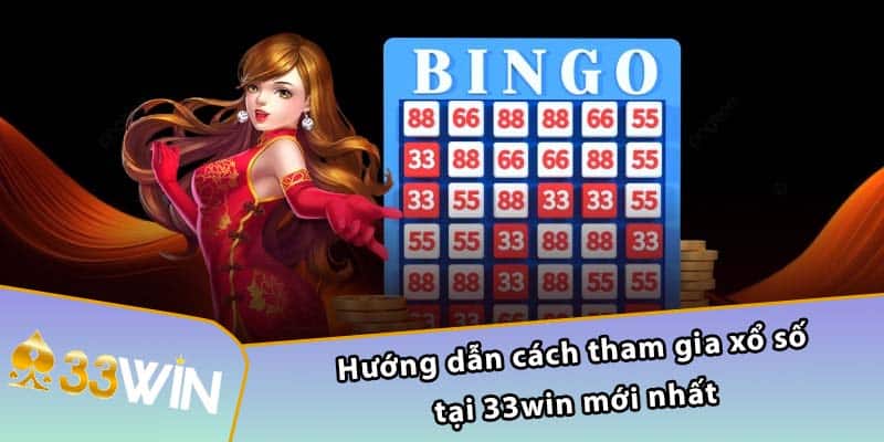 Hướng dẫn cách tham gia xổ số tại 33WIN mới nhất