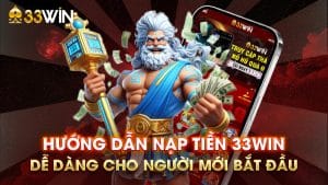 Hướng Dẫn Nạp Tiền 33WIN: Dễ Dàng Cho Người Mới Bắt Đầu