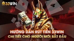 Hướng Dẫn Rút Tiền 33WIN: Chi Tiết Cho Người Mới Bắt Đầu