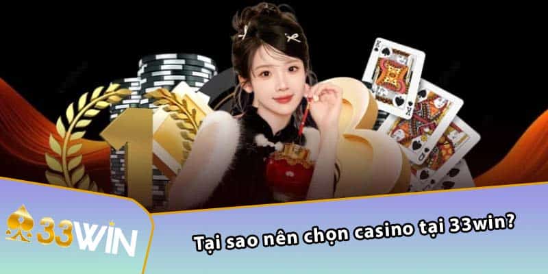 Tại sao nên chọn casino tại 33WIN?